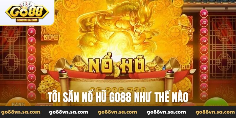 Tôi săn nổ hũ Go88 như thế nào