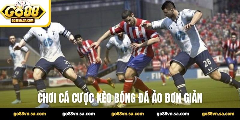 Chơi cá cược kèo bóng đá ảo đơn giản